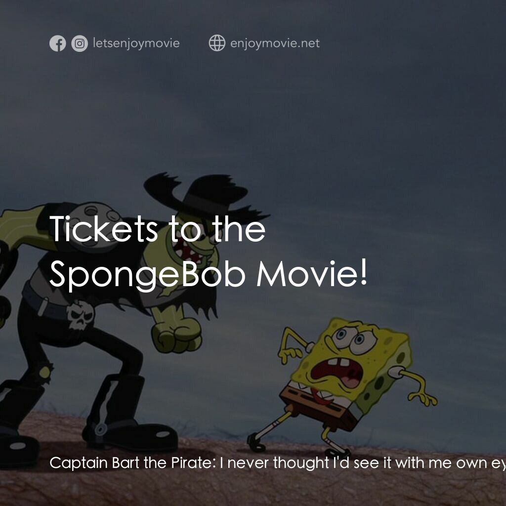 頑皮小海綿大電影經典對白：Captain Bart the Pirate:  I never thought I'd see it with me own eye. Captain Bart the Pirate:  T