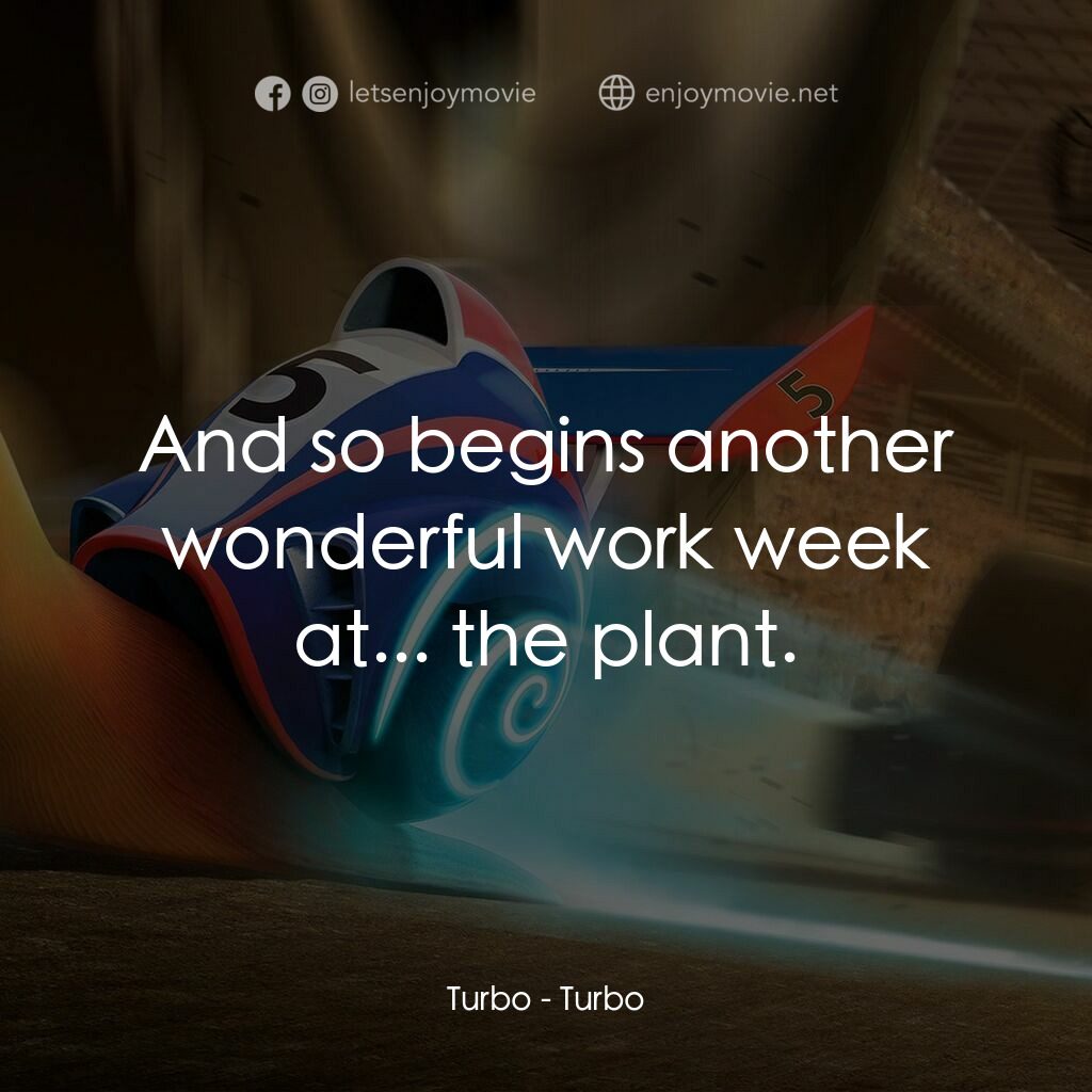 渦輪方程式電影對白：Turbo:  And so begins another wonderful work week at... the plant.