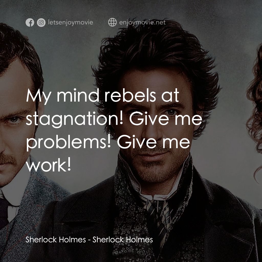 神探福爾摩斯電影對白：Sherlock Holmes: My mind rebels at stagnation! Give me problems! Give me work!
