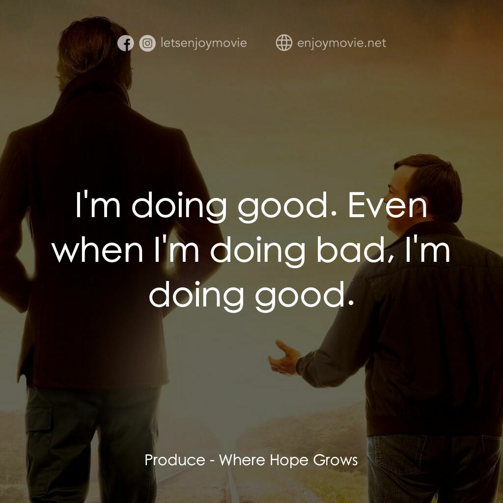 重燃心希望電影對白：Produce:  I'm doing good. Even when I'm doing bad, I'm doing good.