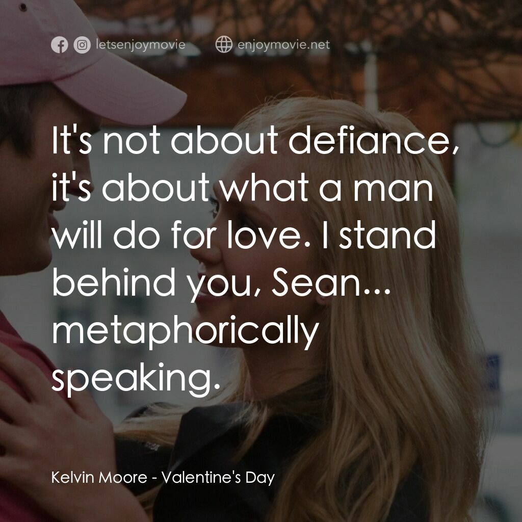 情人節快樂電影對白：Kelvin Moore:  It's not about defiance, it's about what a man will do for love. I