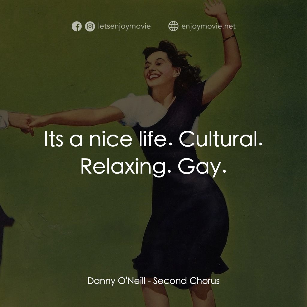 Second Chorus電影對白：Danny O'Neill: Its a nice life. Cultural. Relaxing. Gay.