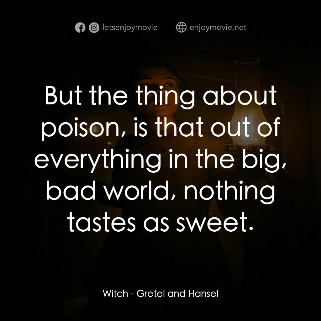 戰慄糖果屋電影對白：Witch:  But the thing about poison, is that out of everything in the big, bad wor