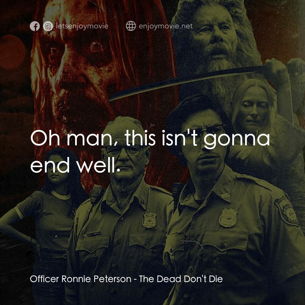 喪屍未逝電影對白：Officer Ronnie Peterson:  Oh man, this isn't gonna end well.