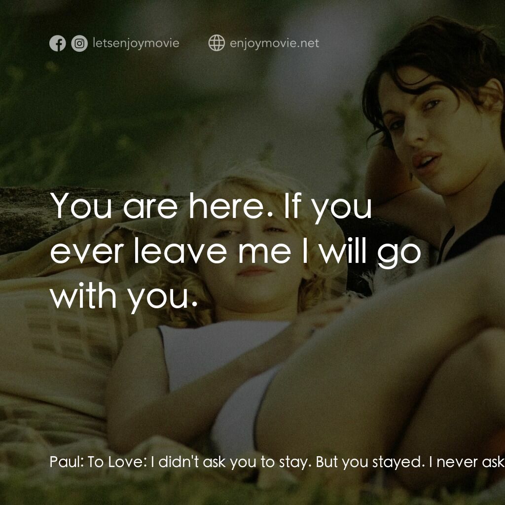 少年根特的煩惱電影對白：Paul:  To Love:  I didn't ask you to stay. But you stayed. I never asked you who 