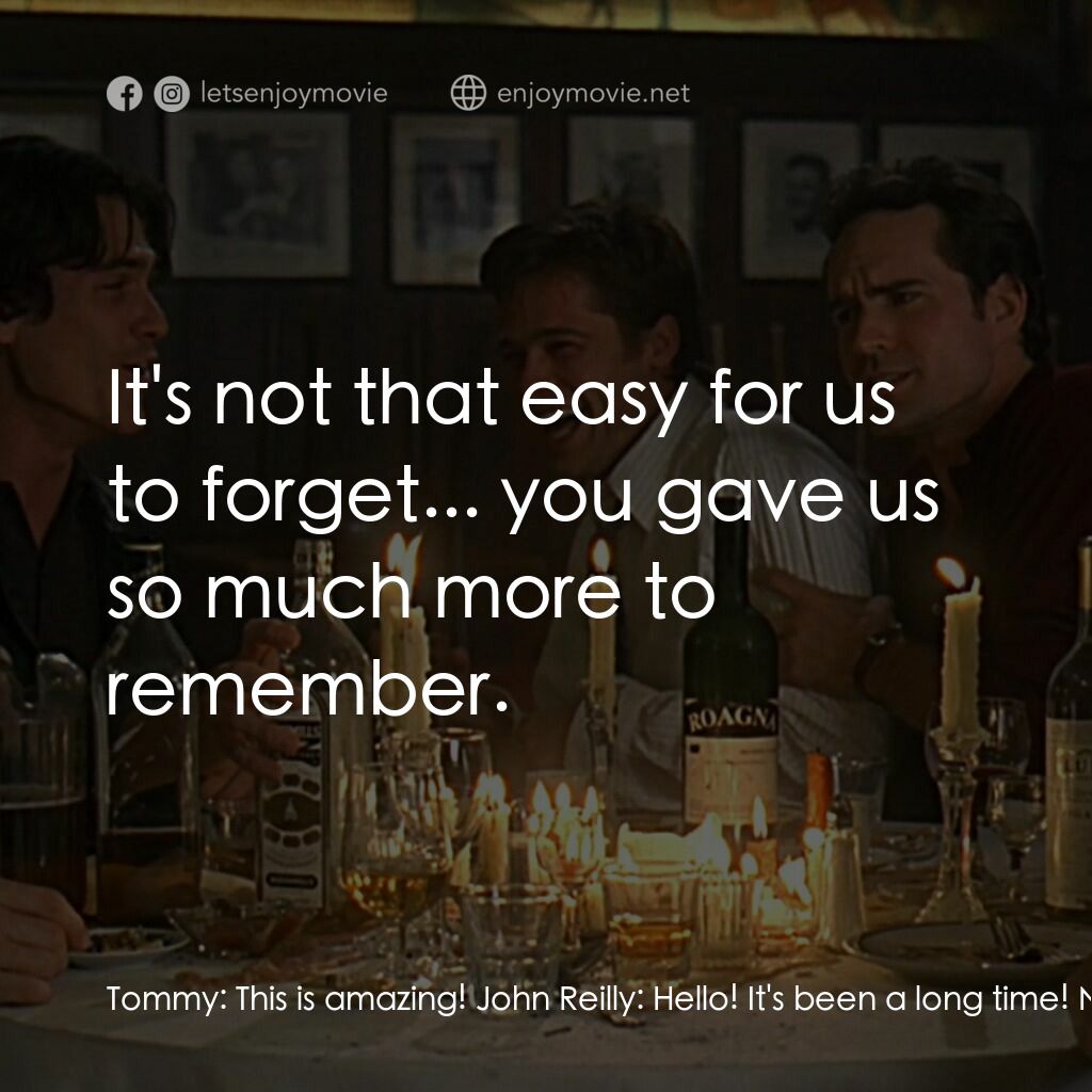 豪情四兄弟電影對白：Tommy:  This is amazing! John Reilly:  Hello! It's been a long time! Nokes:  Who 