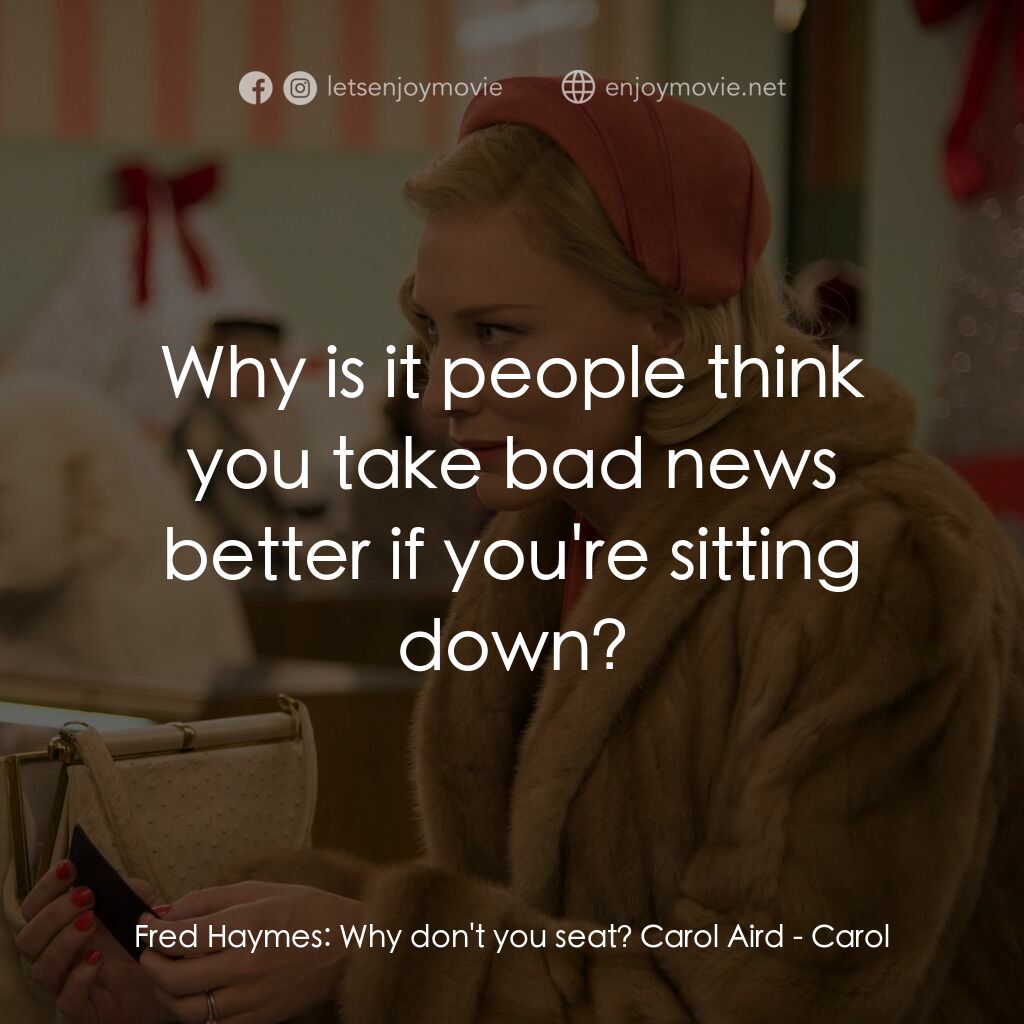 因為愛你電影對白：Fred Haymes:  Why don't you seat? Carol Aird:  Why is it people think you take ba