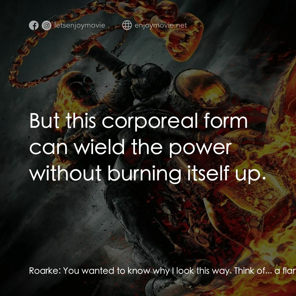 惡靈戰警：復仇時刻電影對白：Roarke:  You wanted to know why I look this way. Think of... a flamethrower. Dann