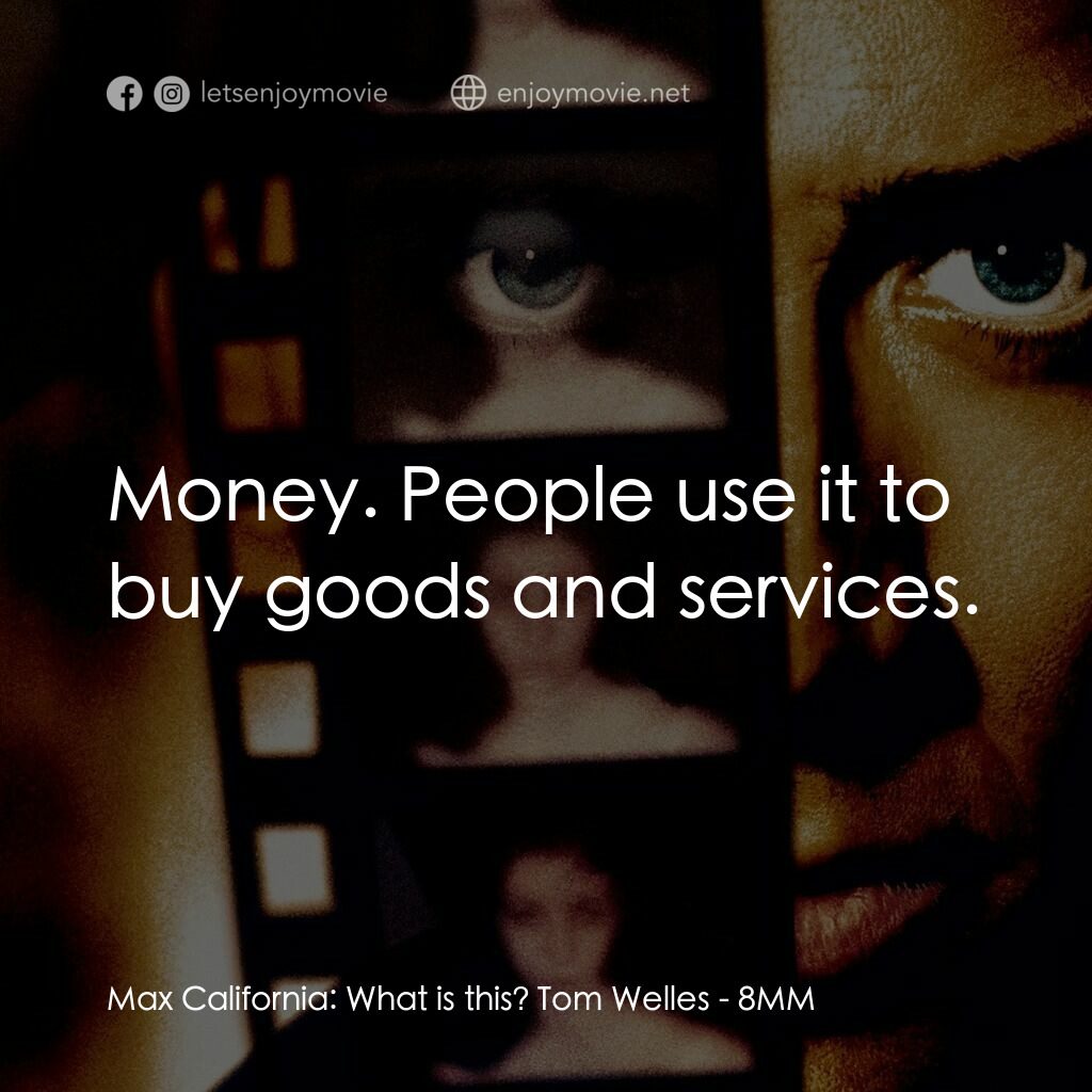 Eight Millimeter電影對白：Max California:  What is this? Tom Welles:  Money. People use it to buy goods and