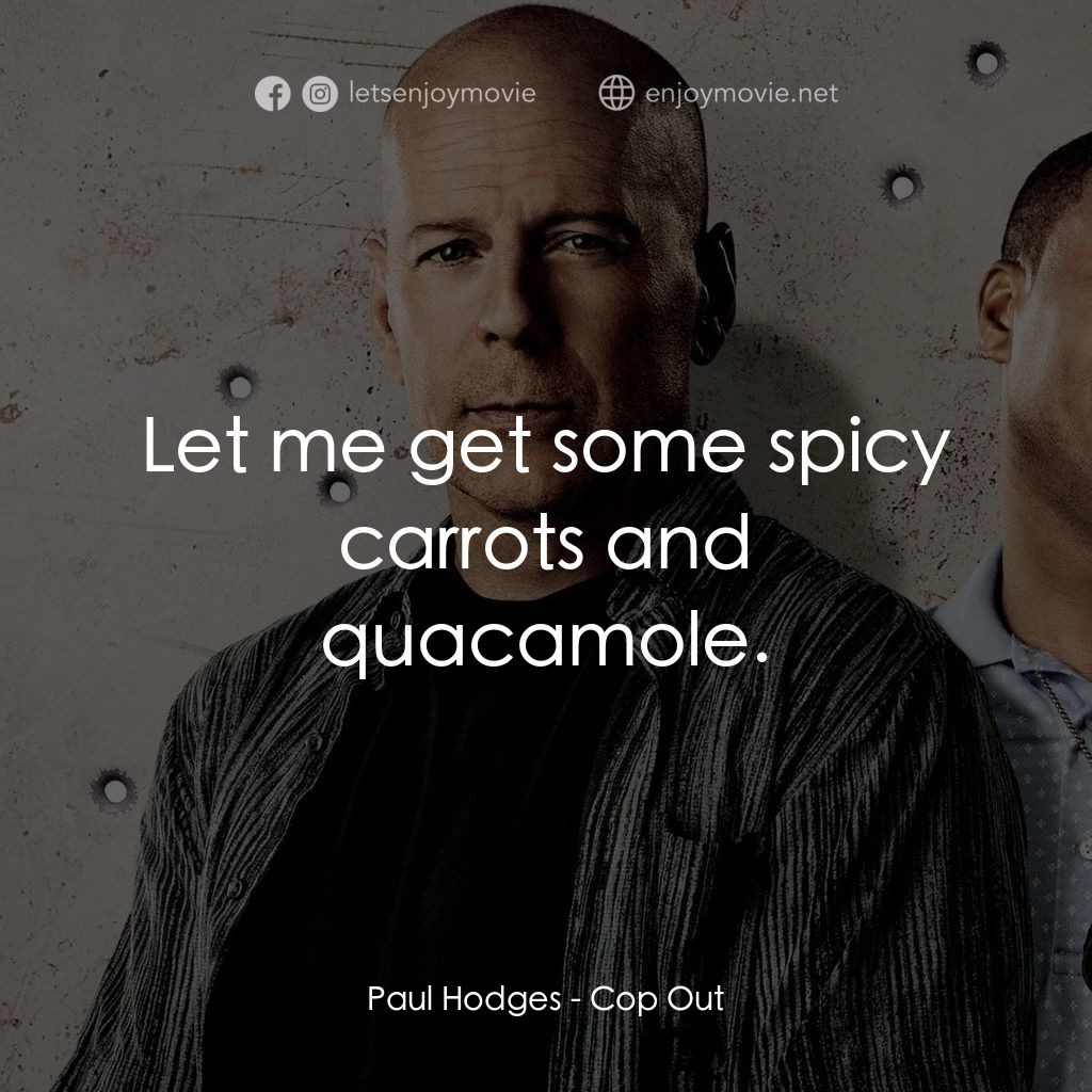 警界雙殺電影對白：Paul Hodges: Let me get some spicy carrots and quacamole.
