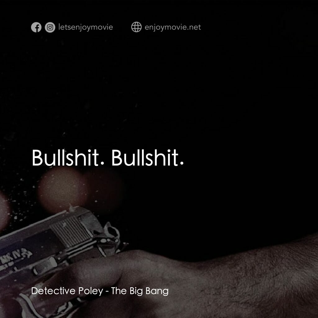 地心大爆炸電影對白：Detective Poley:  Bullshit. Bullshit.