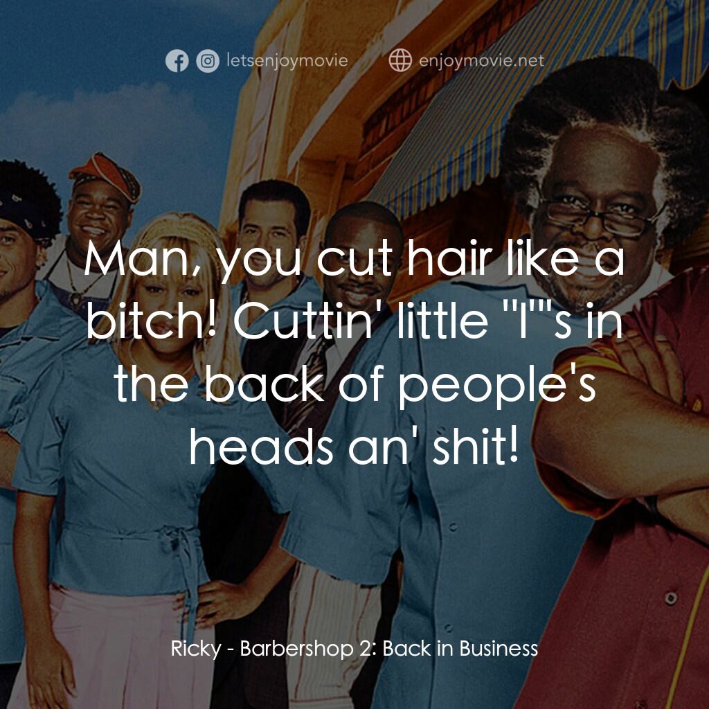 Barbershop 2: Back In Business電影對白：Ricky:  Man, you cut hair like a bitch! Cuttin' little 