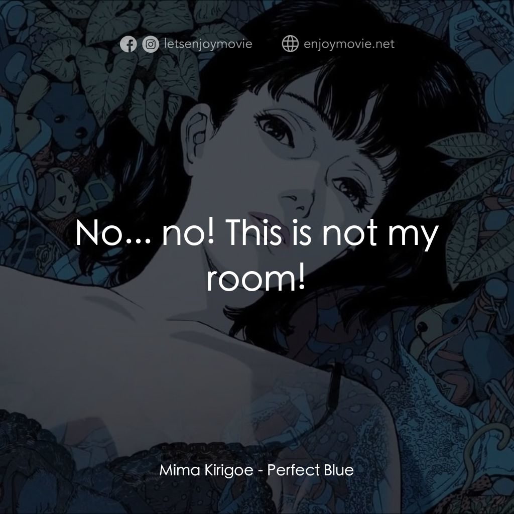 藍色恐懼電影對白：Mima Kirigoe: No... no! This is not my room!