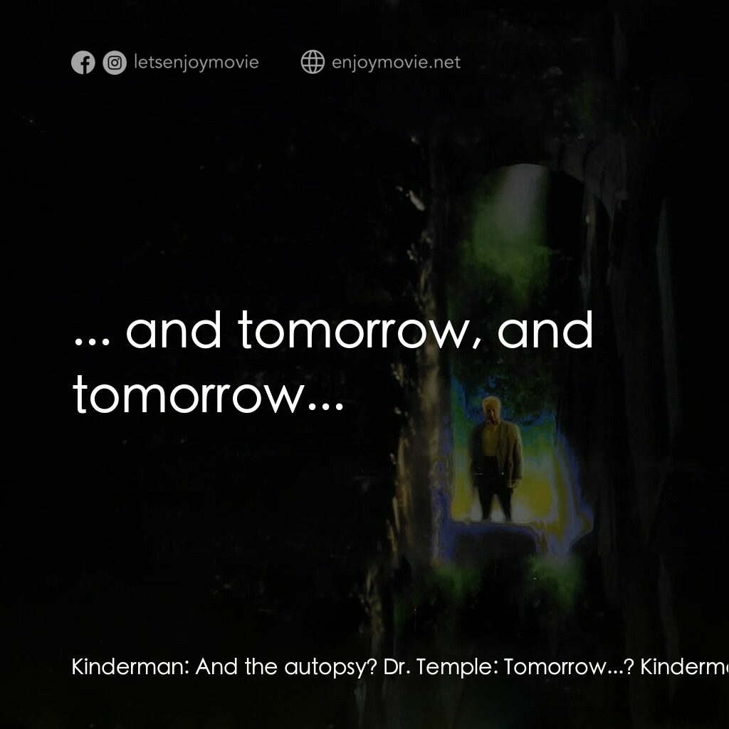 大法師 3電影對白：Kinderman:  And the autopsy? Dr. Temple:  Tomorrow...? Kinderman:  ... and tomorr