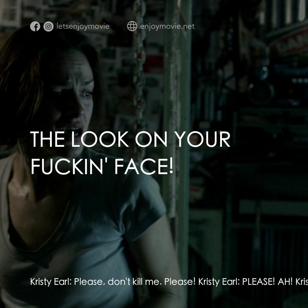 鬼哭狼嚎電影對白：Kristy Earl:  Please, don't kill me. Please! Kristy Earl:  PLEASE! AH! Kristy Ear