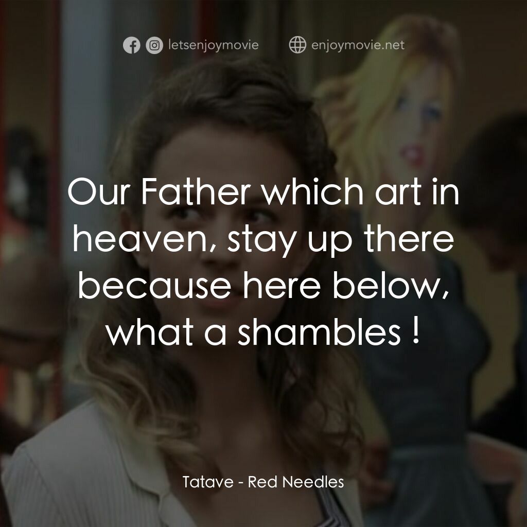 Red Needles電影對白：Tatave:  Our Father which art in heaven, stay up there because here below, what a