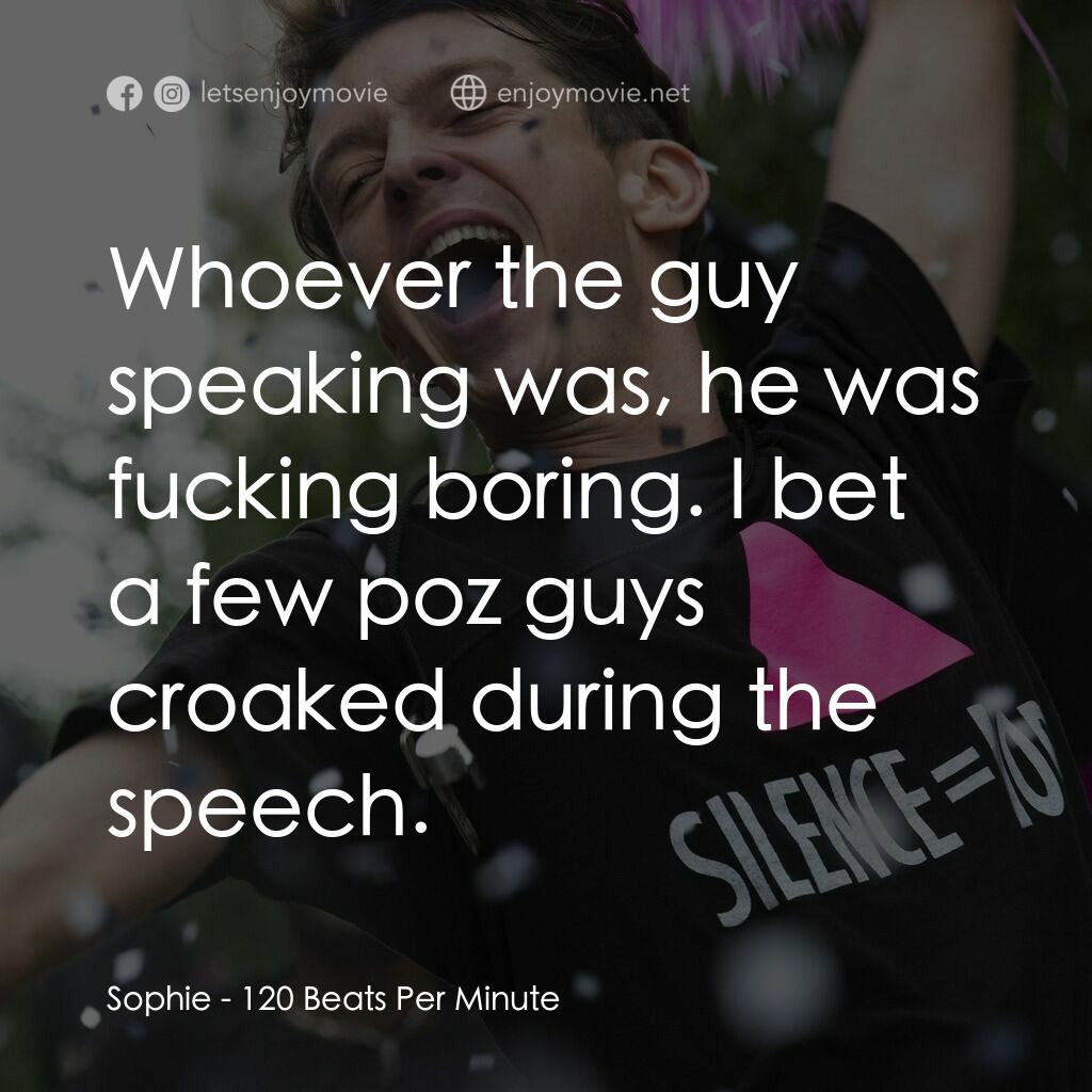 心動120電影對白：Sophie:  Whoever the guy speaking was, he was fucking boring. I bet a few poz guy