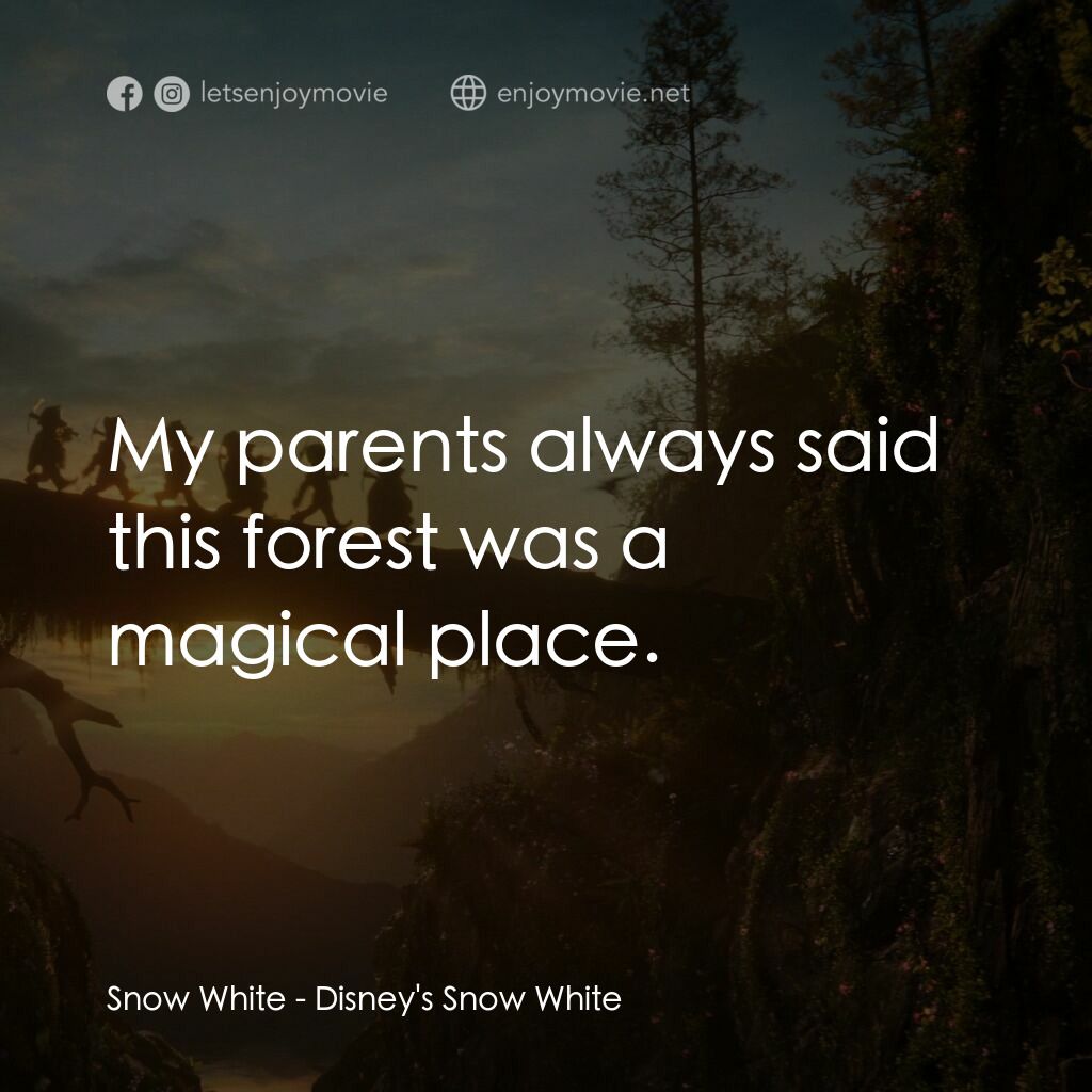 白雪公主電影對白：Snow White:  My parents always said this forest was a magical place.