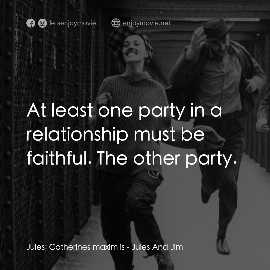 祖與占電影對白：Jules:  Catherines maxim is:  At least one party in a relationship must be faithf