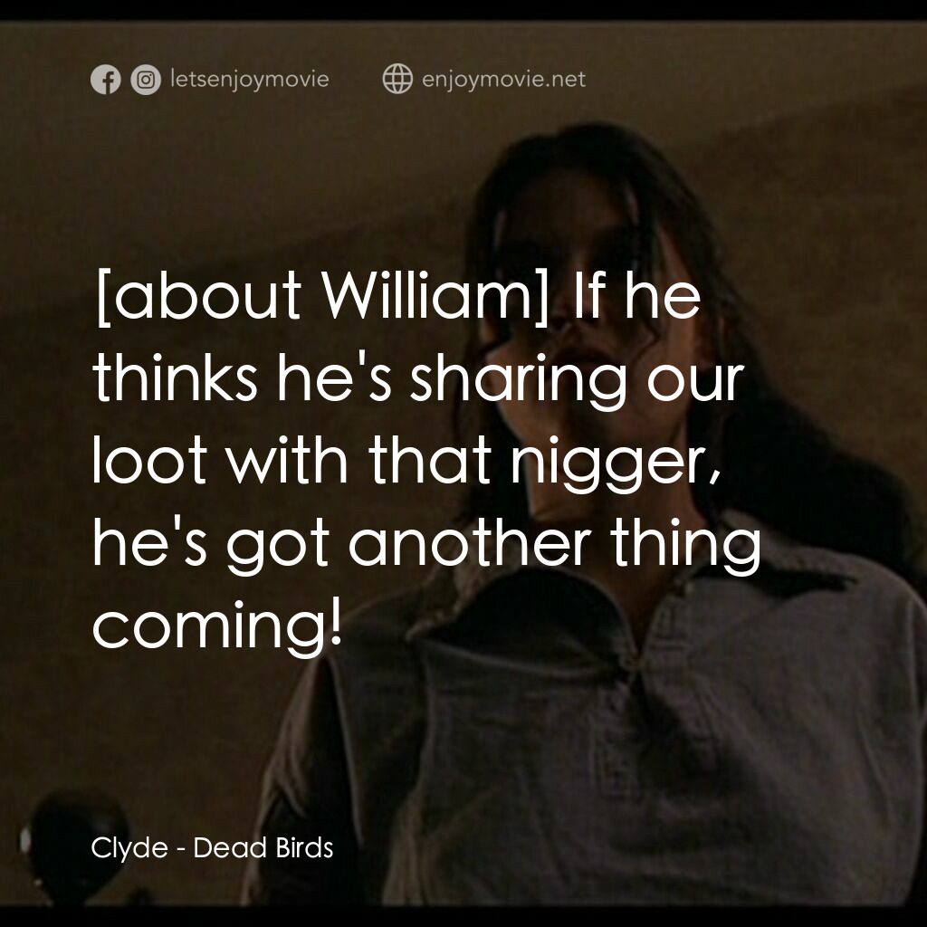 索魂惡鳥電影對白：Clyde:  If he thinks he's sharing our loot with that nigger, he's got another thi