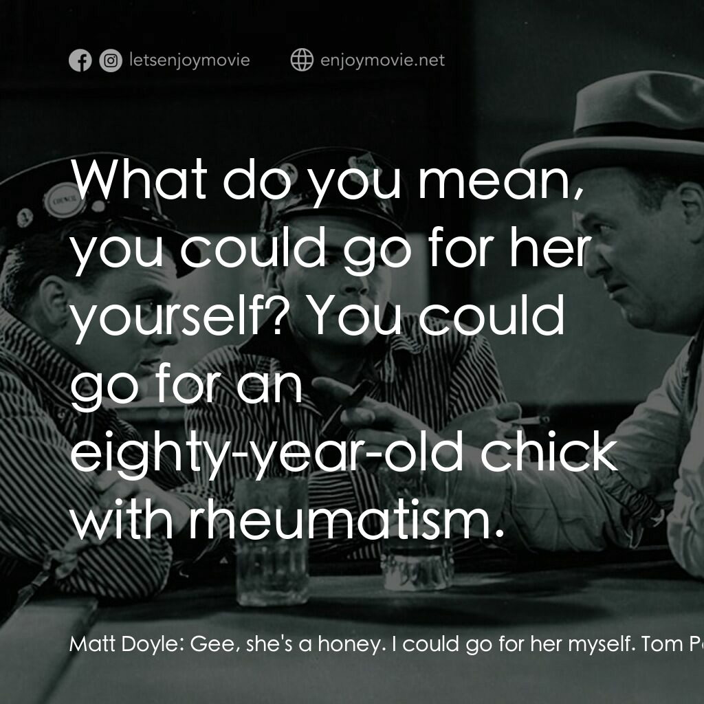 The Public Enemy電影對白：Matt Doyle:  Gee, she's a honey. I could go for her myself. Tom Powers:  What do 