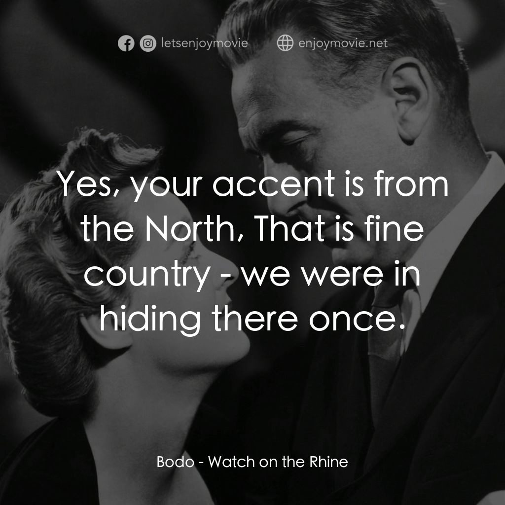 守衞萊茵河電影對白：Bodo: Yes, your accent is from the North, That is fine country - we were in hidin