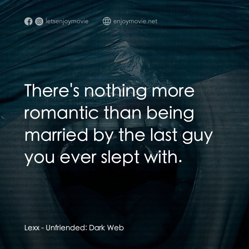 弒訊 2：暗網電影對白：Lexx: There's nothing more romantic than being married by the last guy you ever s