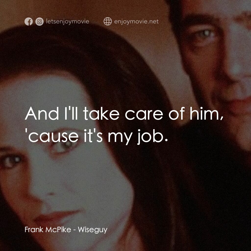 Wiseguy電影對白：Frank McPike:  And I'll take care of him, 'cause it's my job.