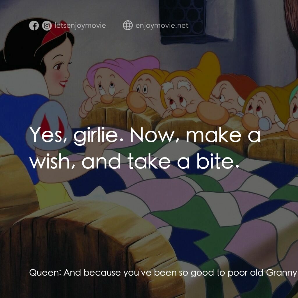雪姑七友電影對白：Queen:  And because you've been so good to poor old Granny, I'll share a secret w