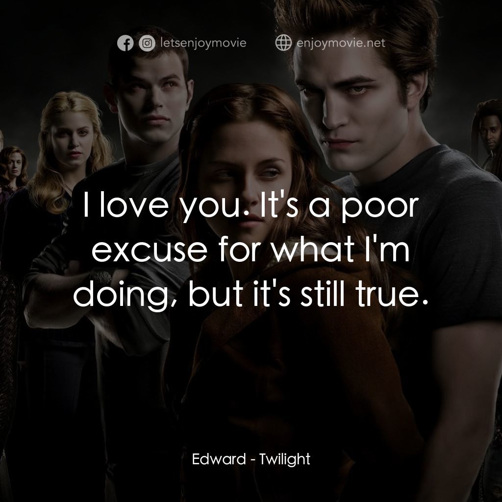 暮光之城：無懼的愛電影對白：Edward: I love you. It's a poor excuse for what I'm doing, but it's still true.