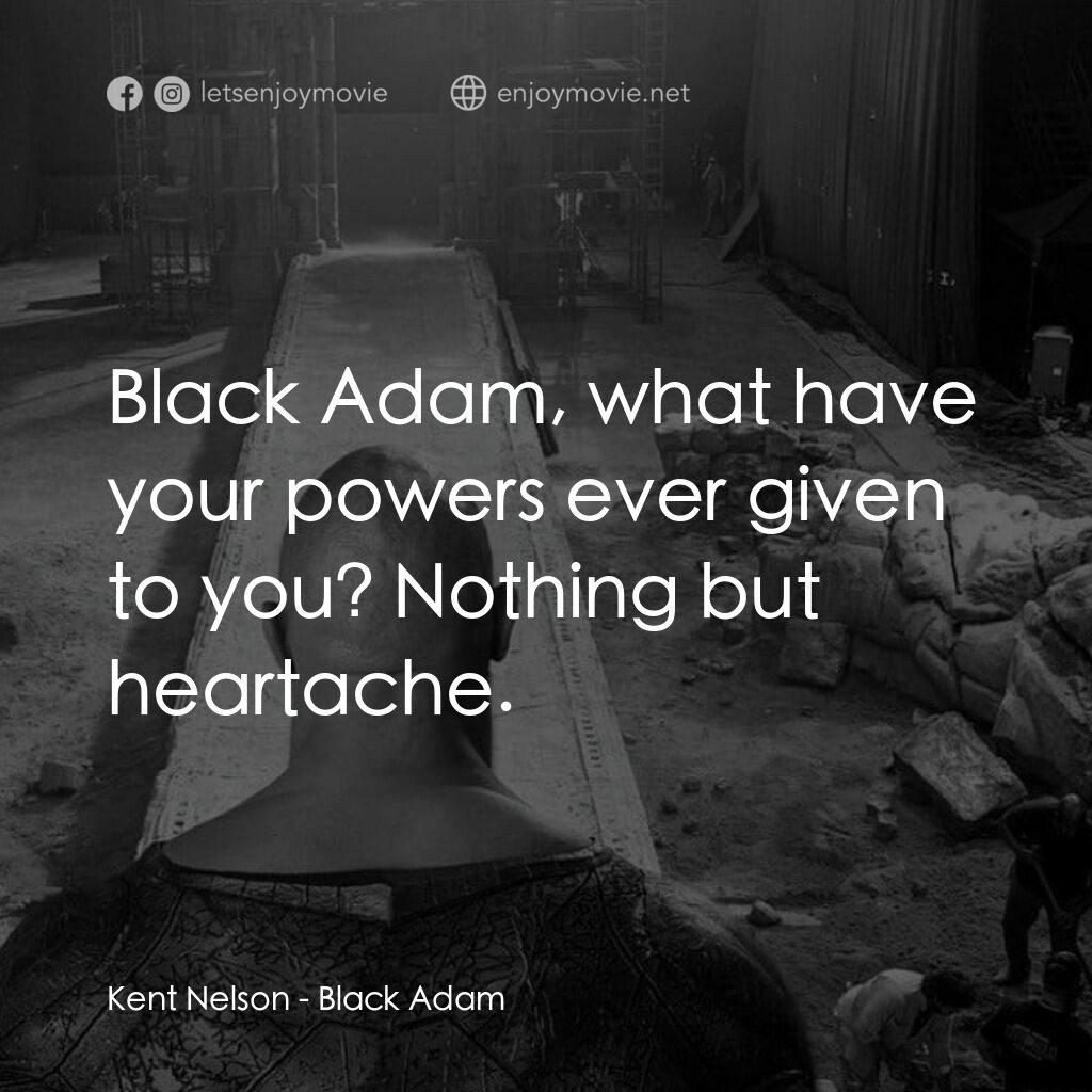 黑亞當電影對白：Kent Nelson:  Black Adam, what have your powers ever given to you? Nothing but he