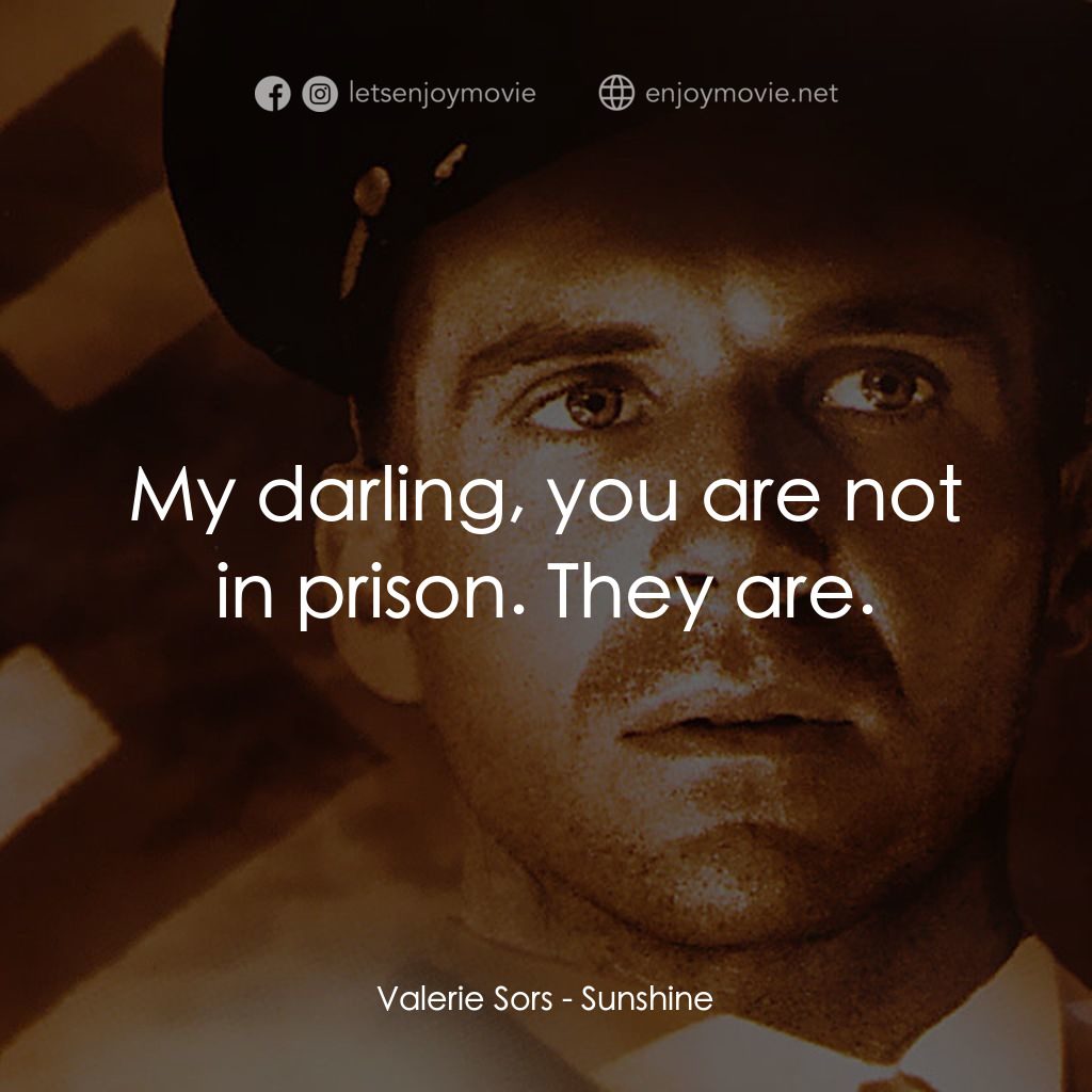 陽光情人電影對白：Valerie Sors: My darling, you are not in prison. They are.