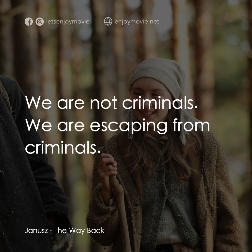 自由之路電影對白：Janusz: We are not criminals. We are escaping from criminals.