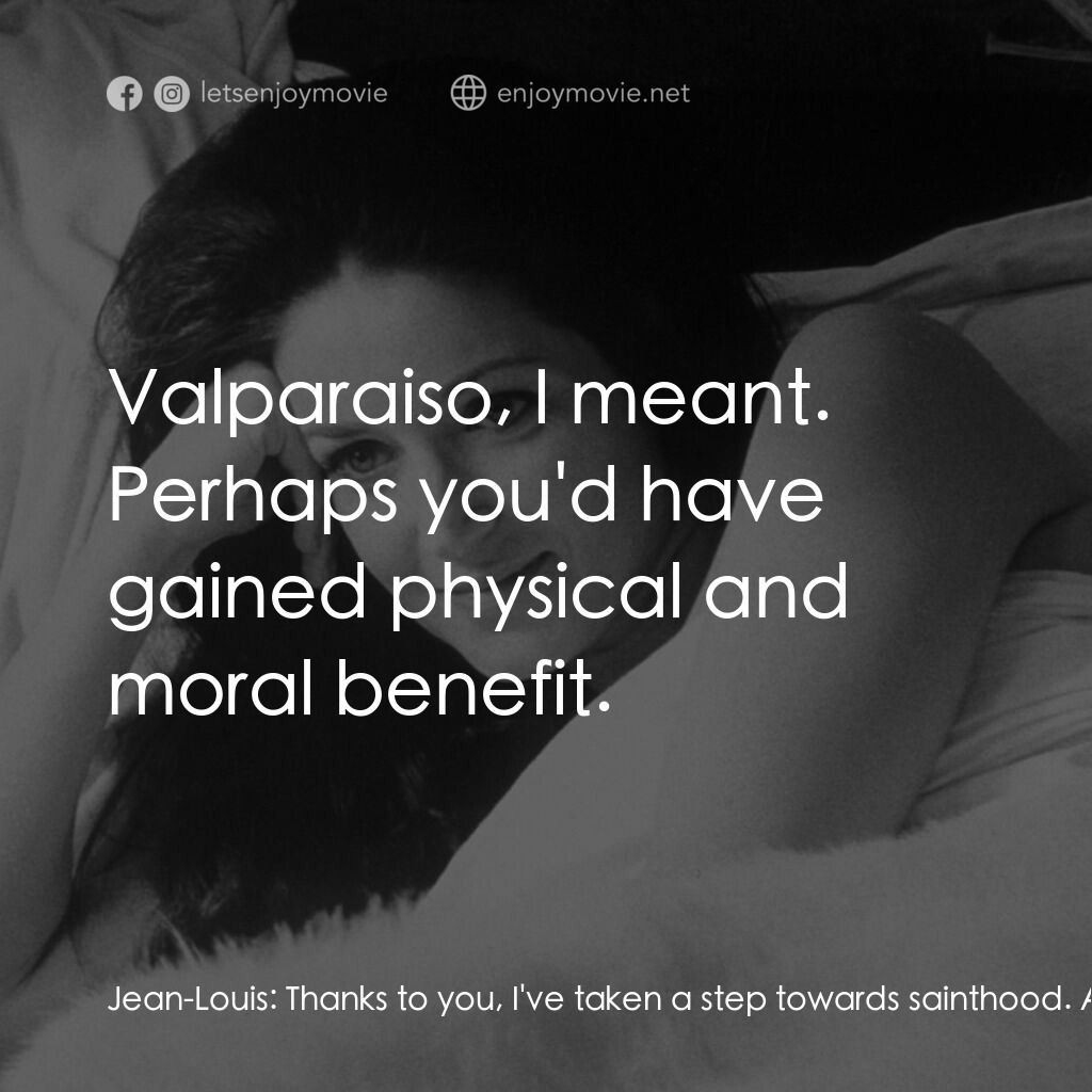 我在溫柔鄉電影對白：Jean-Louis:  Thanks to you, I've taken a step towards sainthood. As I said, women