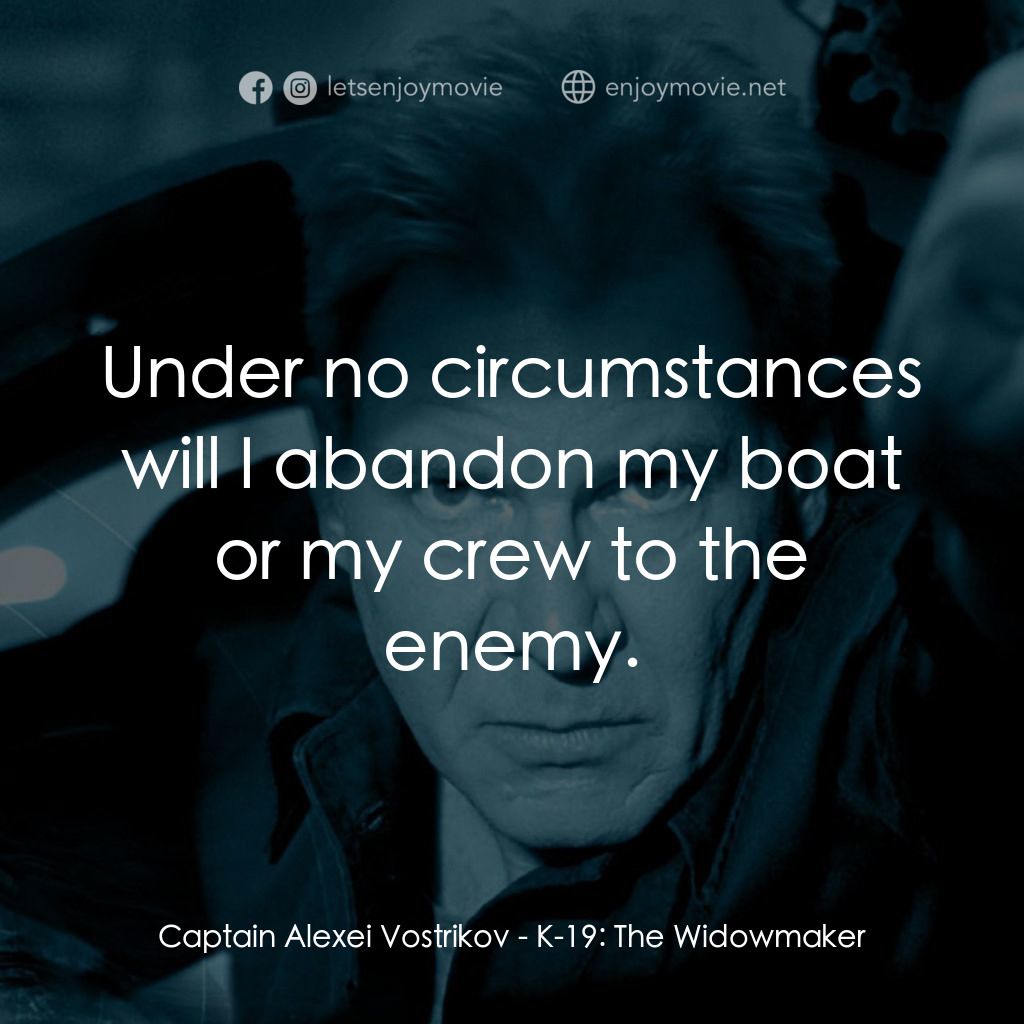 轟天潛艦K-19電影對白：Captain Alexei Vostrikov: Under no circumstances will I abandon my boat or my cre