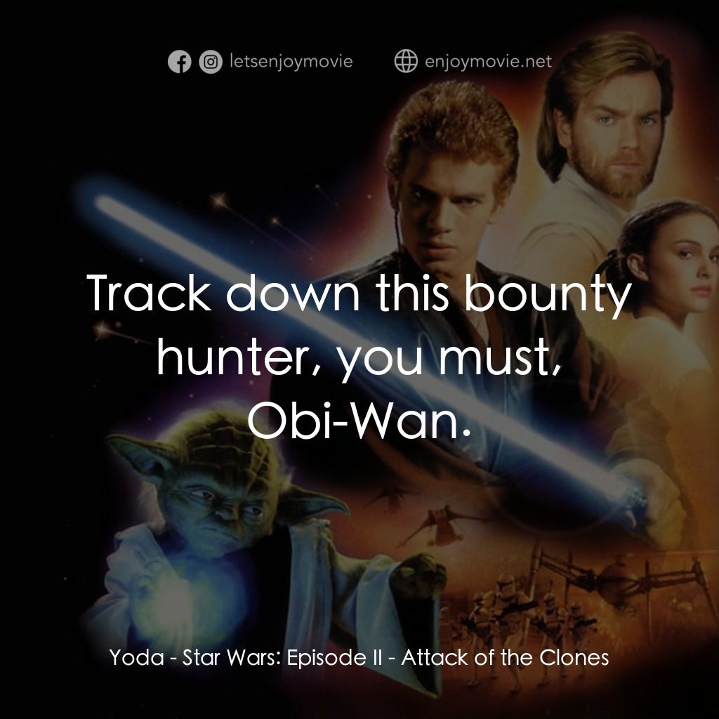 星球大戰前傳II：複製人侵略電影對白：Yoda: Track down this bounty hunter, you must, Obi-Wan.
