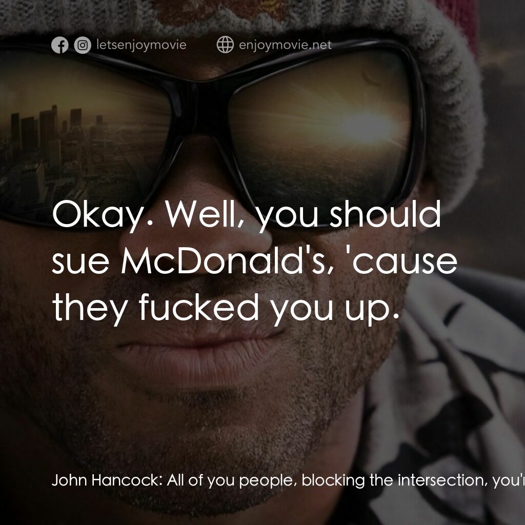 街頭超人電影對白：John Hancock:  All of you people, blocking the intersection, you're all idiots. R