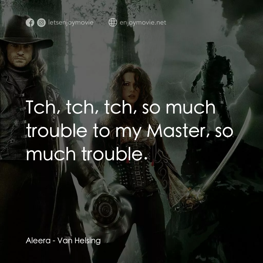 狙魔人電影對白：Aleera:  Tch, tch, tch, so much trouble to my Master, so much trouble.