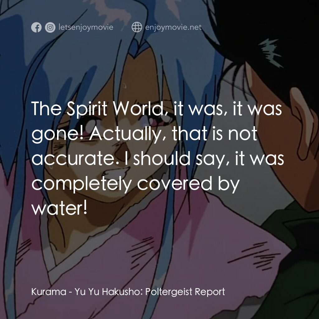 幽☆遊☆白書 『冥界死闘篇・炎の絆』電影對白：Kurama:  The Spirit World, it was, it was gone! Actually, that is not accurate. I