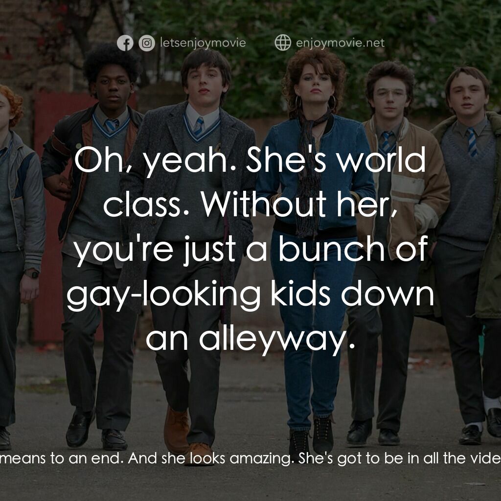 搖滾青春戀習曲電影對白：Brendan:  Think big, Conor. This is just a means to an end. And she looks amazing