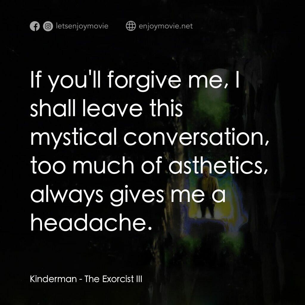 大法師 3電影對白：Kinderman:  If you'll forgive me, I shall leave this mystical conversation, too m