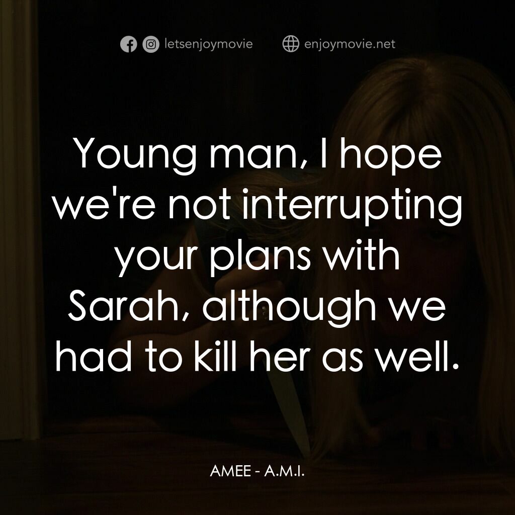A.M.I.電影對白：AMEE:  Young man, I hope we're not interrupting your plans with Sarah, although w