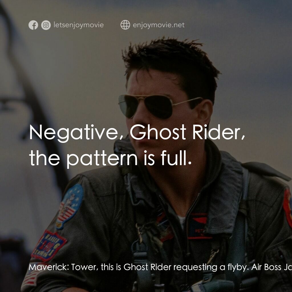捍衛戰士電影對白：Maverick:  Tower, this is Ghost Rider requesting a flyby. Air Boss Johnson:  Nega