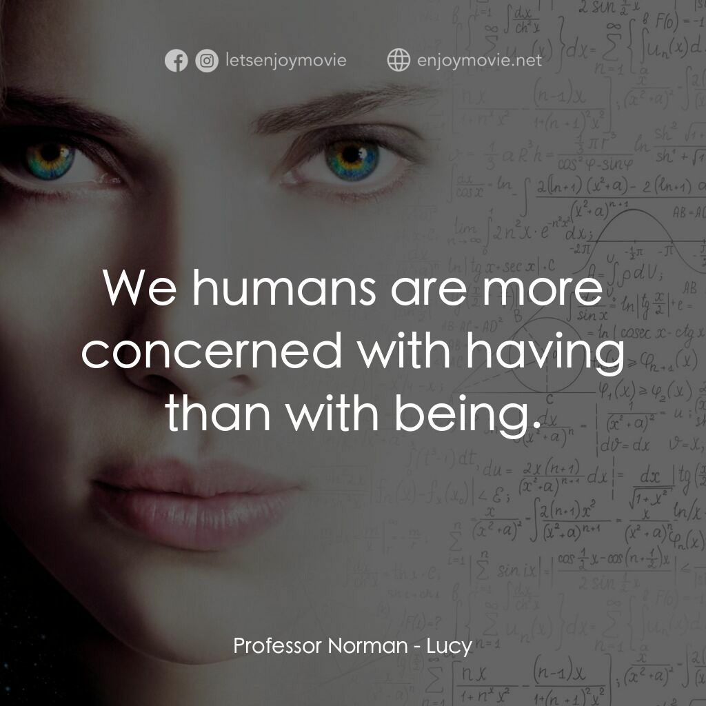 露西電影對白：Professor Norman:  We humans are more concerned with having than with being.