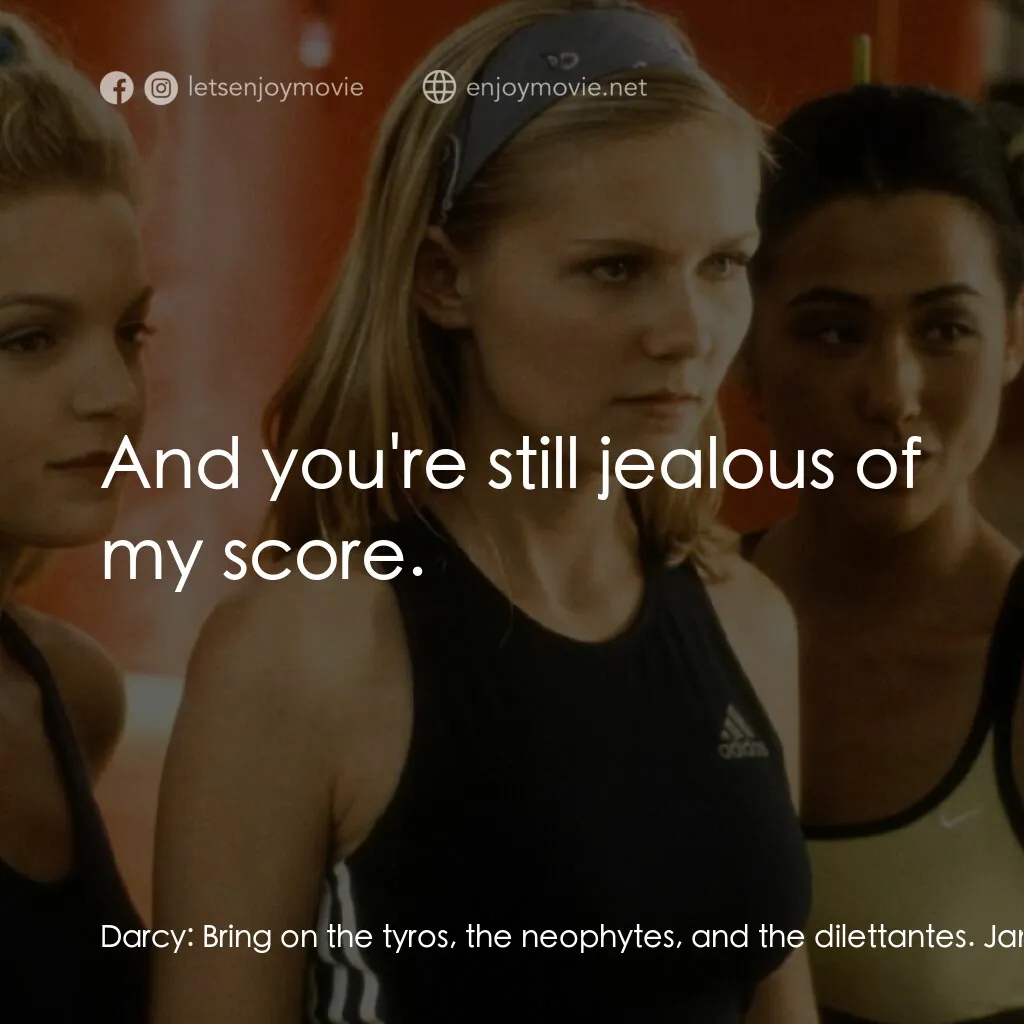 魅力四射電影對白：Darcy:  Bring on the tyros, the neophytes, and the dilettantes. Jan:  SATs are ov