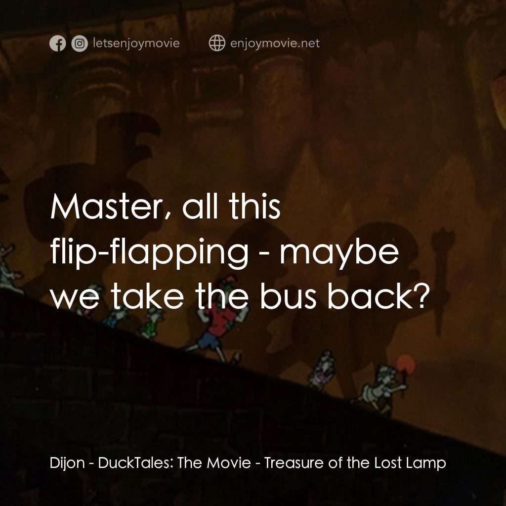 唐老鴨俱樂部之失落的神燈電影對白：Dijon: Master, all this flip-flapping - maybe we take the bus back?