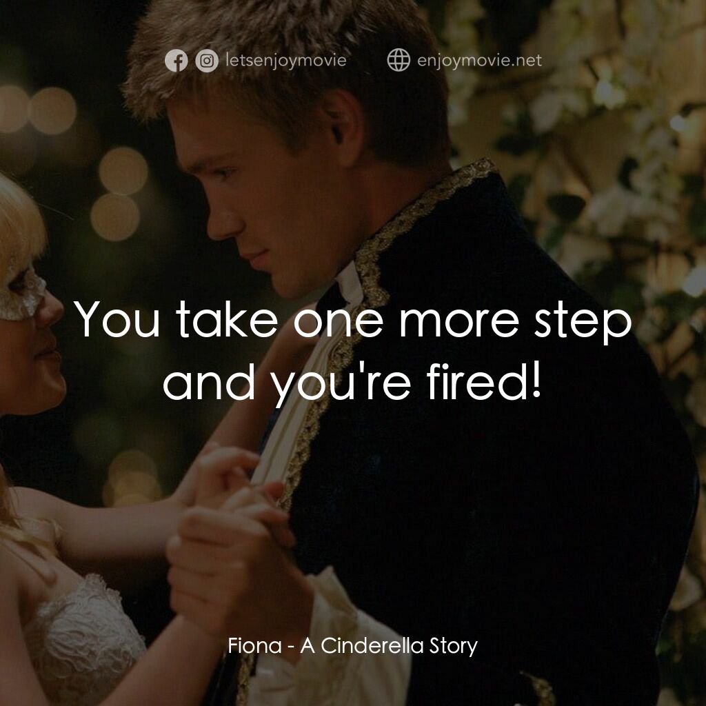 灰姑娘的玻璃手機電影對白：Fiona:  You take one more step and you're fired!