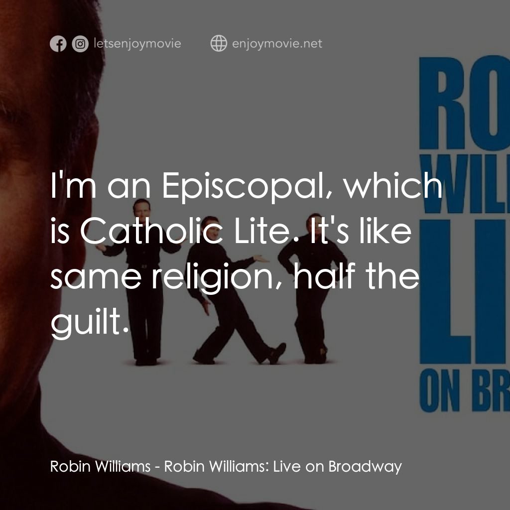 羅賓·威廉姆斯：百老匯現場電影對白：Robin Williams: I'm an Episcopal, which is Catholic Lite. It's like same religion