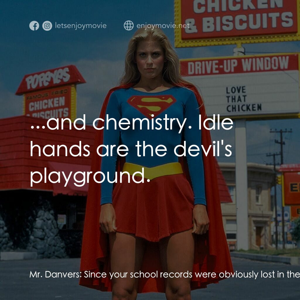 超級少女電影對白：Mr. Danvers:  Since your school records were obviously lost in the mail, you'll h