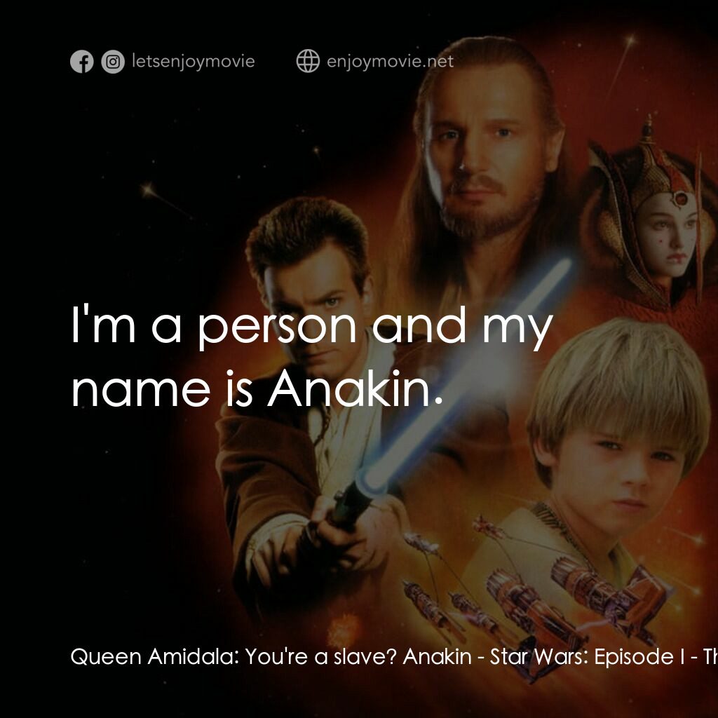 星球大戰前傳：魅影危機電影對白：Queen Amidala:  You're a slave? Anakin:  I'm a person and my name is Anakin.